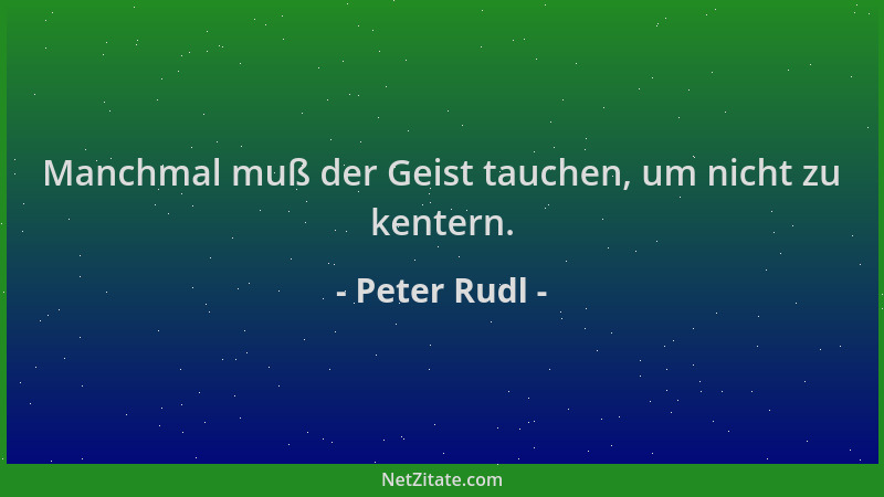 Peter Rudl - Manchmal muß der Geist tauchen, um nicht zu kentern....