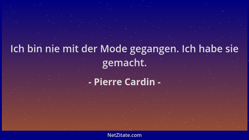Pierre Cardin - Ich bin nie mit der Mode gegangen. Ich habe sie gemacht....