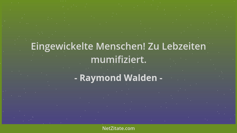 Raymond Walden - Eingewickelte Menschen! Zu Lebzeiten mumifiziert....