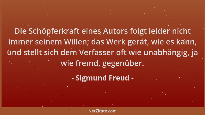 Sigmund Freud - Die Schöpferkraft eines Autors folgt leider nicht immer seinem Willen; das Werk gerät, wie es kann, und ste...