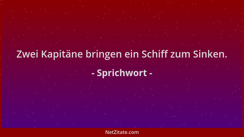 Sprichwort - Zwei Kapitäne bringen ein Schiff zum Sinken....