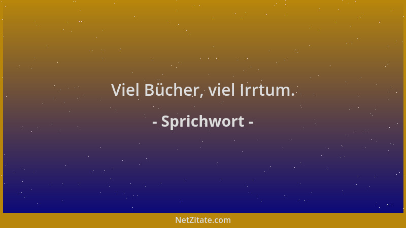 Sprichwort - Viel Bücher, viel Irrtum....