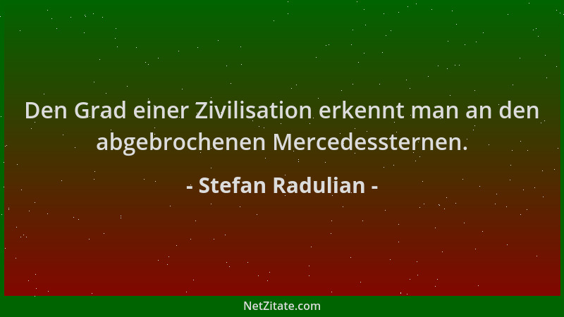 Stefan Radulian - Den Grad einer Zivilisation erkennt man an den abgebrochenen Mercedessternen....