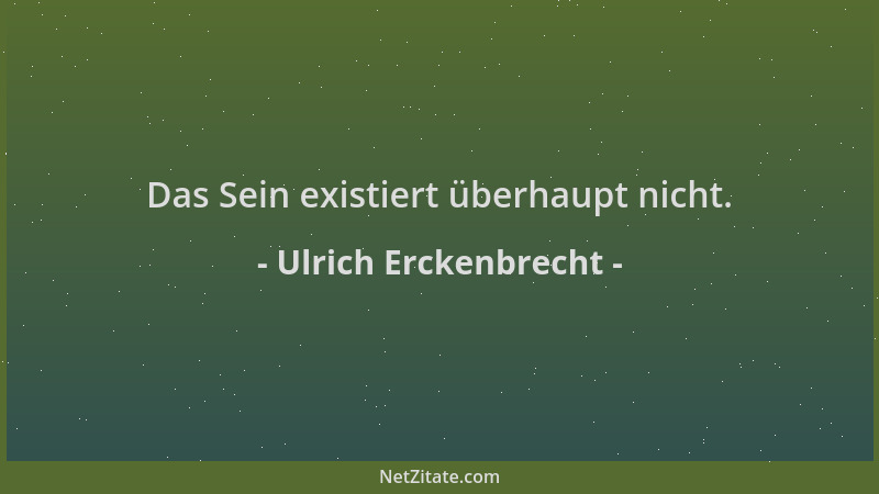 Ulrich Erckenbrecht - Das Sein existiert überhaupt nicht....