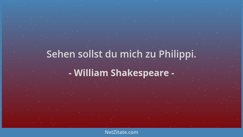 William Shakespeare - Sehen sollst du mich zu Philippi....