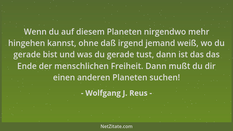 Wolfgang J. Reus - Wenn du auf diesem Planeten nirgendwo mehr hingehen kannst, ohne daß irgend jemand weiß, wo du gerade bi...