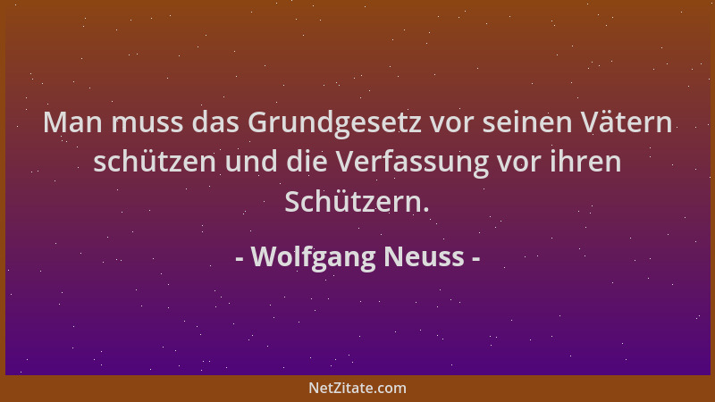 Wolfgang Neuss - Man muss das Grundgesetz vor seinen Vätern schützen und die Verfassung vor ihren Schützern....