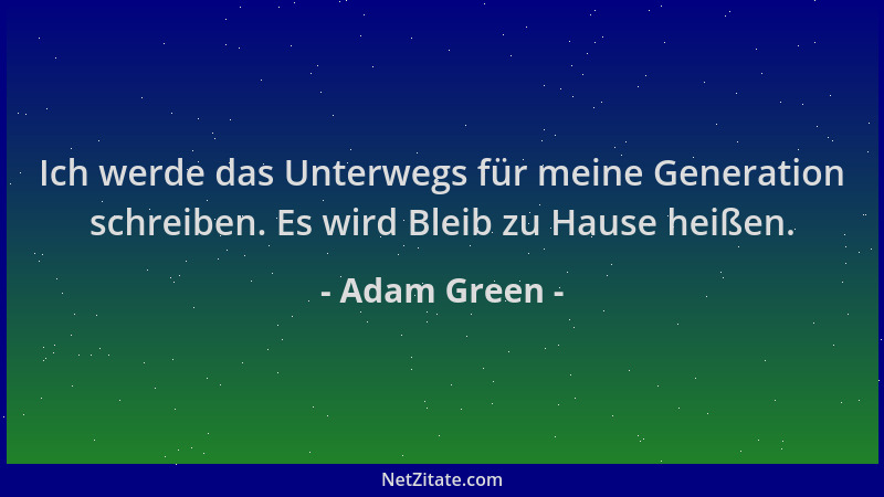 Adam Green - Ich werde das Unterwegs für meine Generation schreiben. Es wird Bleib zu Hause heißen....