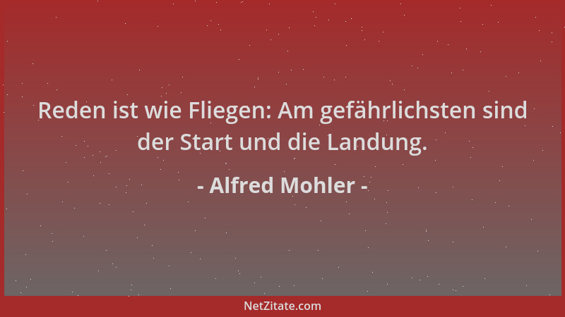 Alfred Mohler - Reden ist wie Fliegen: Am gefährlichsten sind der Start und die Landung....