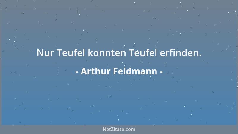 Arthur Feldmann - Nur Teufel konnten Teufel erfinden....