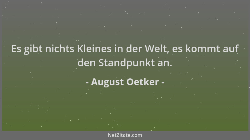 August Oetker - Es gibt nichts Kleines in der Welt, es kommt auf den Standpunkt an....