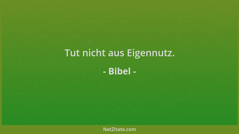 Bibel - Tut nicht aus Eigennutz....