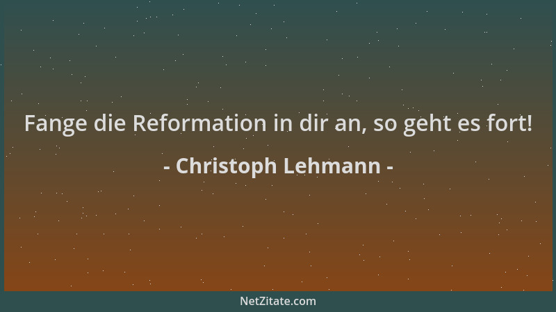 Christoph Lehmann - Fange die Reformation in dir an, so geht es fort!...