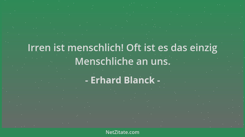 Erhard Blanck - Irren ist menschlich! Oft ist es das einzig Menschliche an uns....