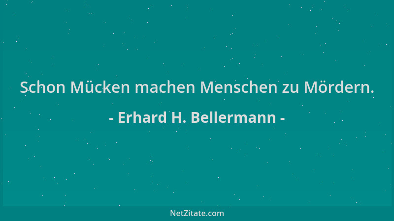 Erhard H. Bellermann - Schon Mücken machen Menschen zu Mördern....