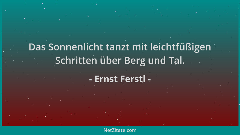 Ernst Ferstl - Das Sonnenlicht tanzt mit leichtfüßigen Schritten über Berg und Tal....
