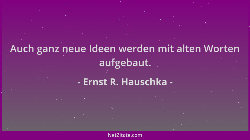 Ernst R. Hauschka - Auch ganz neue Ideen werden mit alten Worten aufgebaut....
