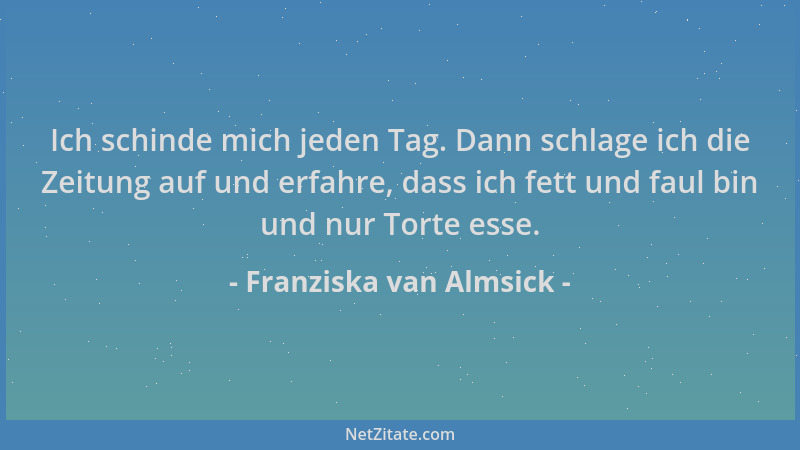 Franziska van Almsick - Ich schinde mich jeden Tag. Dann schlage ich die Zeitung auf und erfahre, dass ich fett und faul bi...