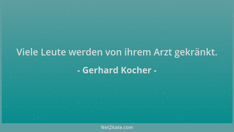 Gerhard Kocher - Viele Leute werden von ihrem Arzt gekränkt....