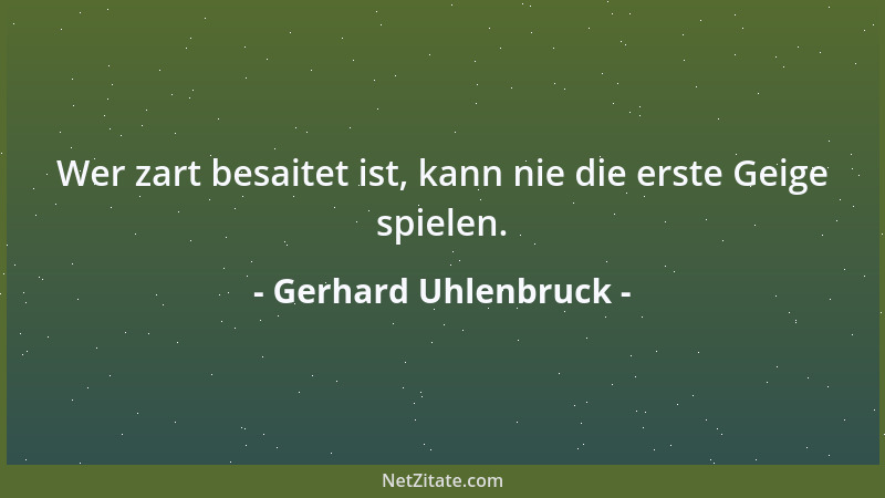 Gerhard Uhlenbruck - Wer zart besaitet ist, kann nie die erste Geige spielen....