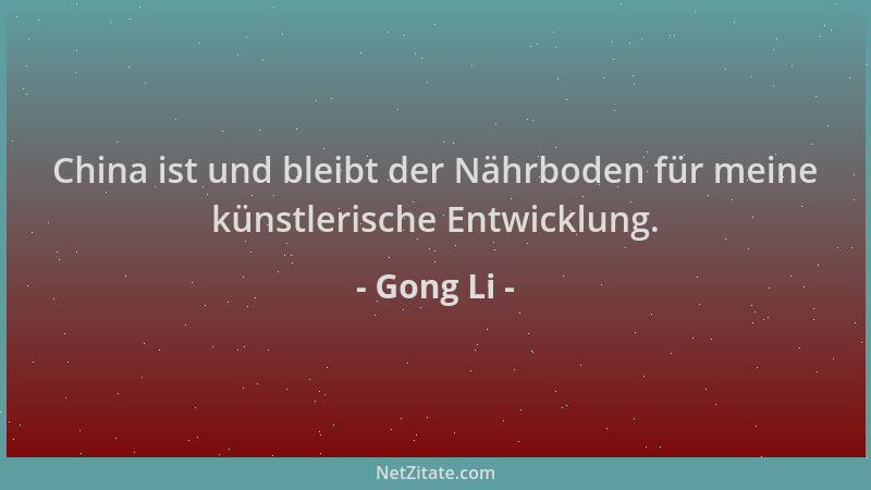 Gong Li - China ist und bleibt der Nährboden für meine künstlerische Entwicklung....