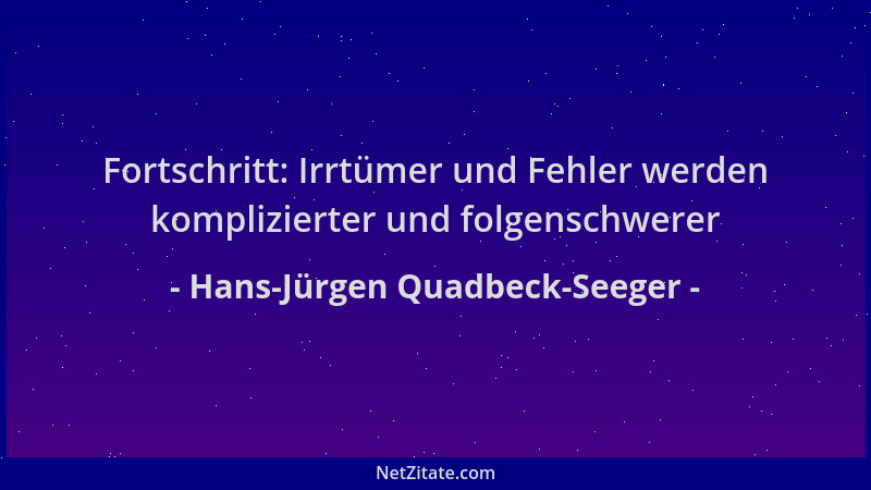 Hans-Jürgen Quadbeck-Seeger - Fortschritt: Irrtümer und Fehler werden komplizierter und folgenschwerer...