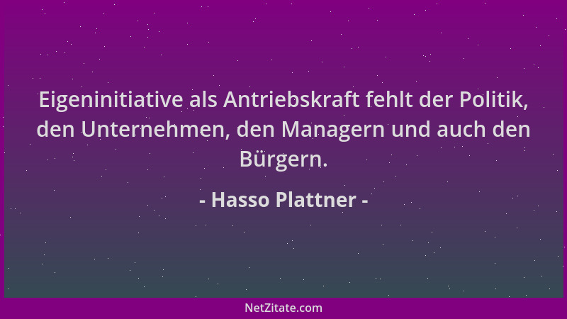 Hasso Plattner - Eigeninitiative als Antriebskraft fehlt der Politik, den Unternehmen, den Managern und auch den Bürgern....