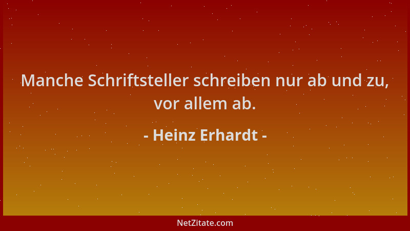 Heinz Erhardt - Manche Schriftsteller schreiben nur ab und zu, vor allem ab....