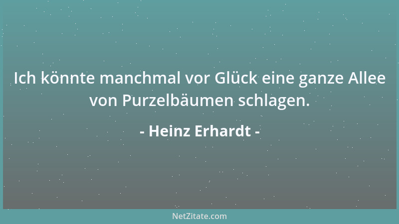 Heinz Erhardt - Ich könnte manchmal vor Glück eine ganze Allee von Purzelbäumen schlagen....