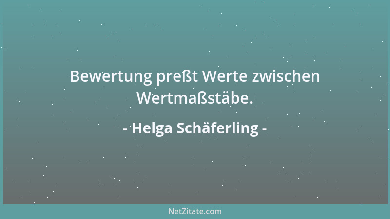 Helga Schäferling - Bewertung preßt Werte zwischen Wertmaßstäbe....