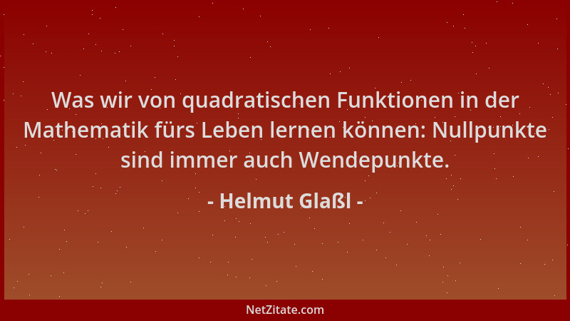 Helmut Glaßl - Was wir von quadratischen Funktionen in der Mathematik fürs Leben lernen können: Nullpunkte sind immer auch...