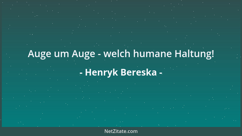 Henryk Bereska - Auge um Auge - welch humane Haltung!...