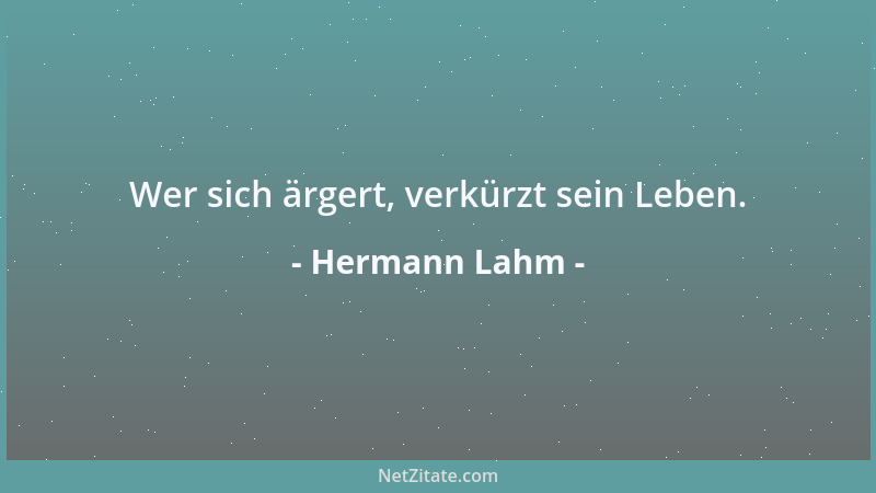 Hermann Lahm - Wer sich ärgert, verkürzt sein Leben....