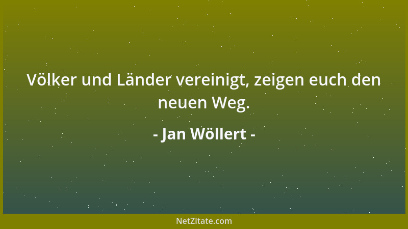 Jan Wöllert - Völker und Länder vereinigt, zeigen euch den neuen Weg....