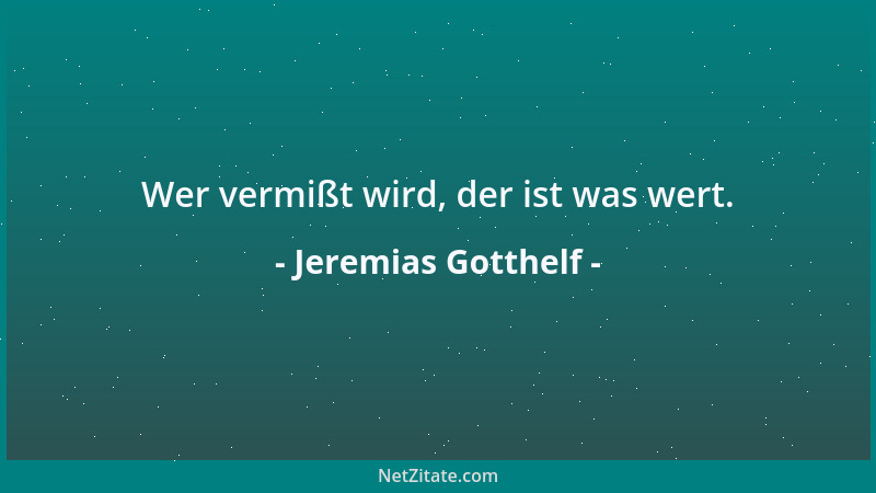 Jeremias Gotthelf - Wer vermißt wird, der ist was wert....