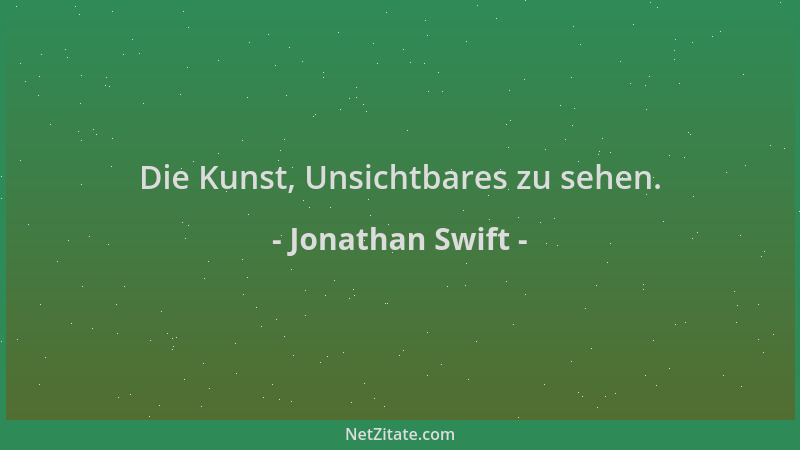 Jonathan Swift - Die Kunst, Unsichtbares zu sehen....
