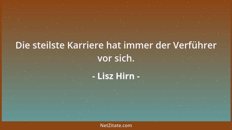 Lisz Hirn - Die steilste Karriere hat immer der Verführer vor sich....