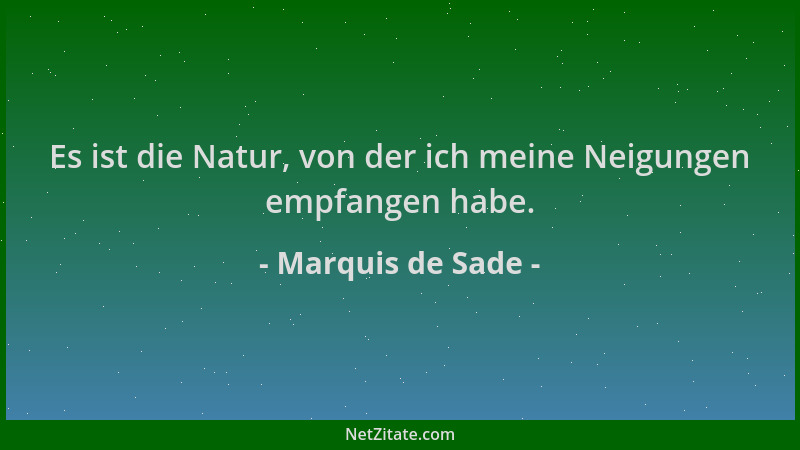 Marquis de Sade - Es ist die Natur, von der ich meine Neigungen empfangen habe....