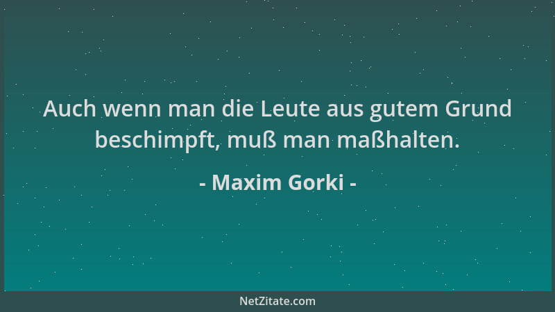 Maxim Gorki - Auch wenn man die Leute aus gutem Grund beschimpft, muß man maßhalten....