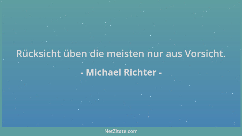 Michael Richter - Rücksicht üben die meisten nur aus Vorsicht....
