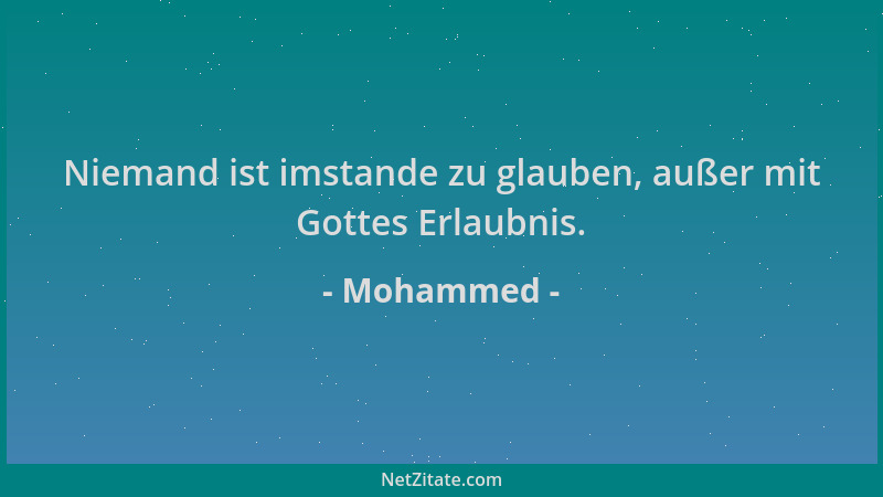 Mohammed - Niemand ist imstande zu glauben, außer mit Gottes Erlaubnis....