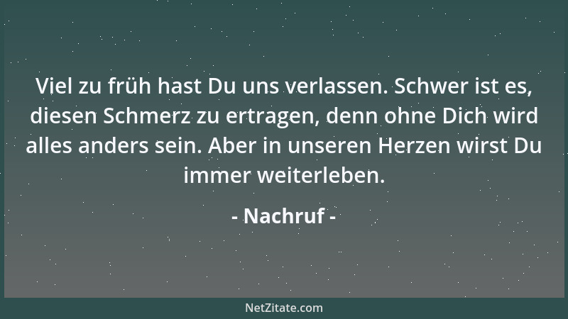 Nachruf - Viel zu früh hast Du uns verlassen. Schwer ist es, diesen Schmerz zu ertragen, denn ohne Dich wird alles anders s...