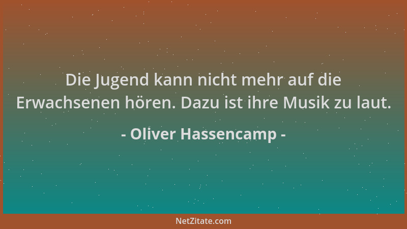 Oliver Hassencamp - Die Jugend kann nicht mehr auf die Erwachsenen hören. Dazu ist ihre Musik zu laut....