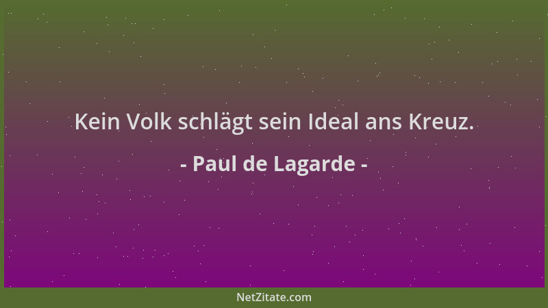 Paul de Lagarde - Kein Volk schlägt sein Ideal ans Kreuz....