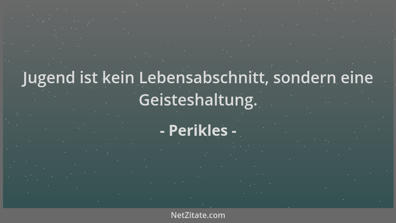 Perikles - Jugend ist kein Lebensabschnitt, sondern eine Geisteshaltung....