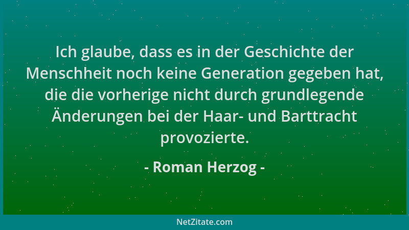 Roman Herzog - Ich glaube, dass es in der Geschichte der Menschheit noch keine Generation gegeben hat, die die vorherige ni...