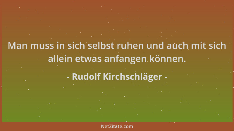 Rudolf Kirchschläger - Man muss in sich selbst ruhen und auch mit sich allein etwas anfangen können....