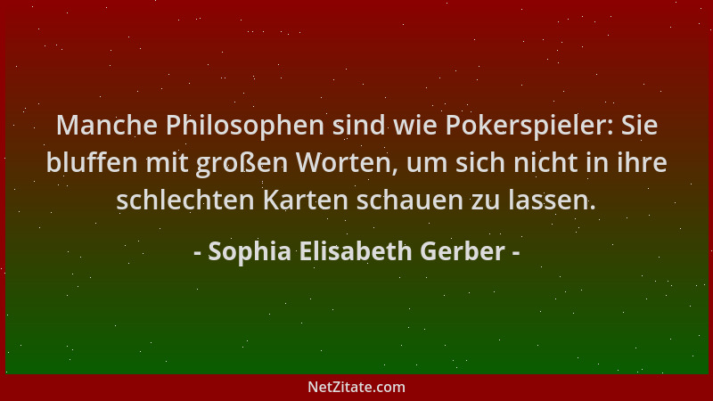 Sophia Elisabeth Gerber - Manche Philosophen sind wie Pokerspieler: Sie bluffen mit großen Worten, um sich nicht in ihre sc...