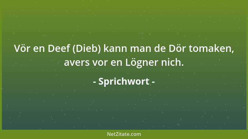 Sprichwort - Vör en Deef (Dieb) kann man de Dör tomaken, avers vor en Lögner nich....