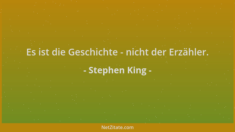 Stephen King - Es ist die Geschichte - nicht der Erzähler....